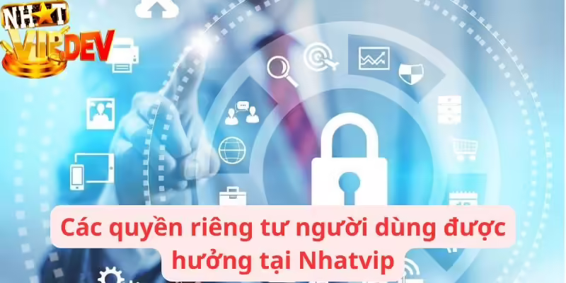 Các quyền riêng tư người dùng được hưởng tại Nhatvip