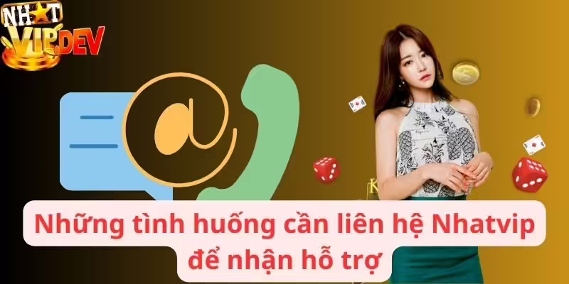 Những tình huống cần liên hệ Nhatvip để nhận hỗ trợ